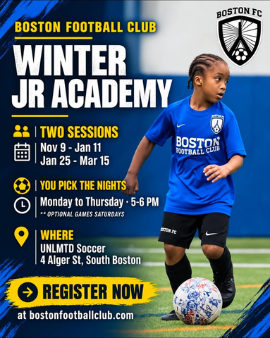 Boston Football Club Winter Jr Academy flyer: two sessions, November 9 – January 11 and January 25 – March 15. You pick the nights, Monday to Thursday, 5–6 PM, with optional games Saturdays. UNLMTD Soccer, 4 Alger St, South Boston.