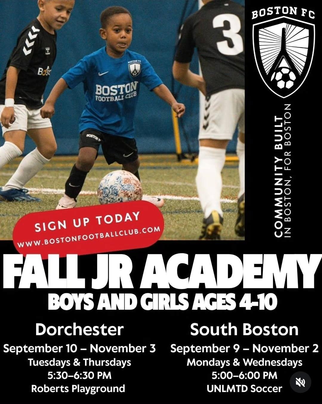 Boston FC Fall Jr Academy flyer: boys and girls ages 4–10. Dorchester, September 10 – November 3, Tuesdays and Thursdays 5:30–6:30 PM at Roberts Playground. South Boston, September 9 – November 2, Mondays and Wednesdays 5:00–6:00 PM at UNLMTD Soccer.